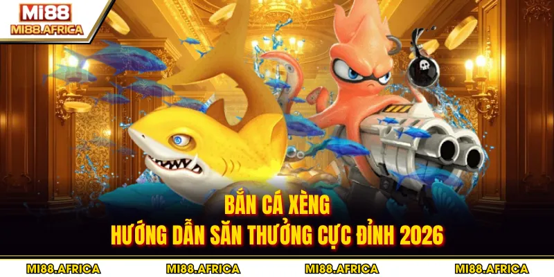 Bắn cá Xèng - Hướng Dẫn Săn Thưởng Cực Đỉnh 2026