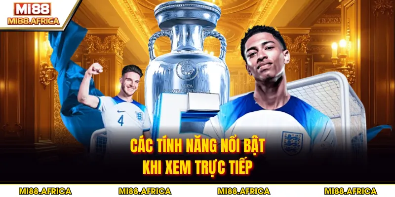 Các tính năng nổi bật khi xem trực tiếp