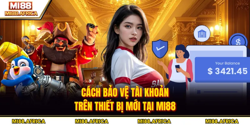 Cách bảo vệ tài khoản trên thiết bị mới tại MI88