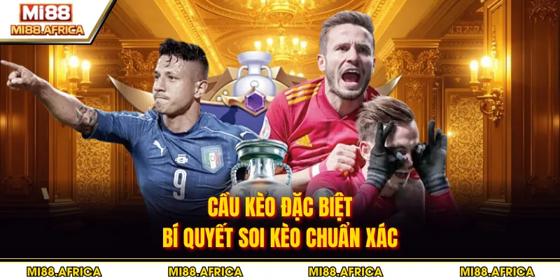 Cầu Kèo Đặc Biệt - Bí Quyết Soi Kèo Chuẩn Xác 2 Cầu Kèo Đặc Biệt - Bí Quyết Soi Kèo Chuẩn Xác