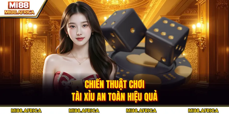 Chiến thuật chơi tài xỉu an toàn hiệu quả