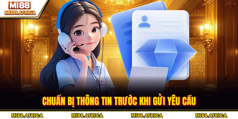 Liên hệ MI88 2 Chuẩn bị thông tin trước khi gửi yêu cầu