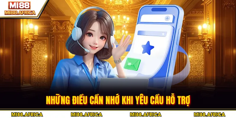 Liên hệ MI88 3 Những điều cần nhớ khi yêu cầu hỗ trợ