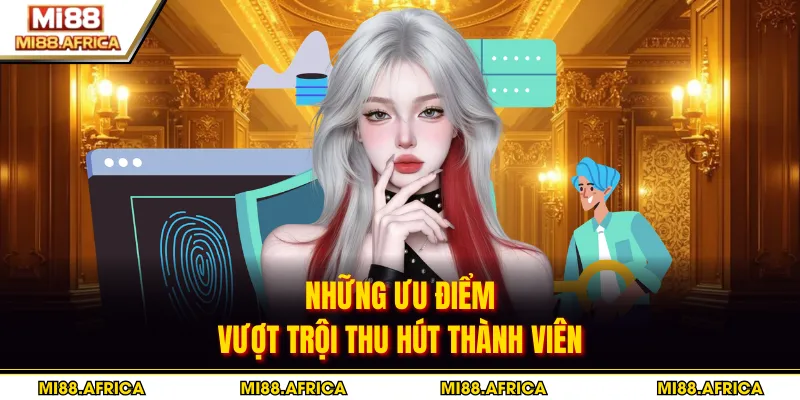 Trang chủ 3 Những ưu điểm vượt trội thu hút thành viên
