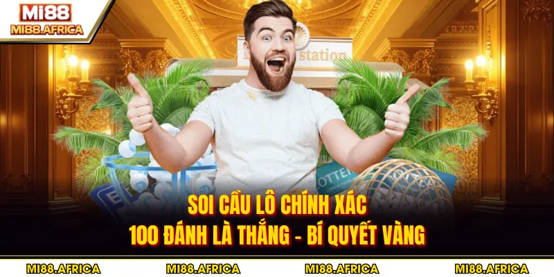 Soi Cầu Lô Chính Xác 100 Đánh Là Thắng - Bí Quyết Vàng