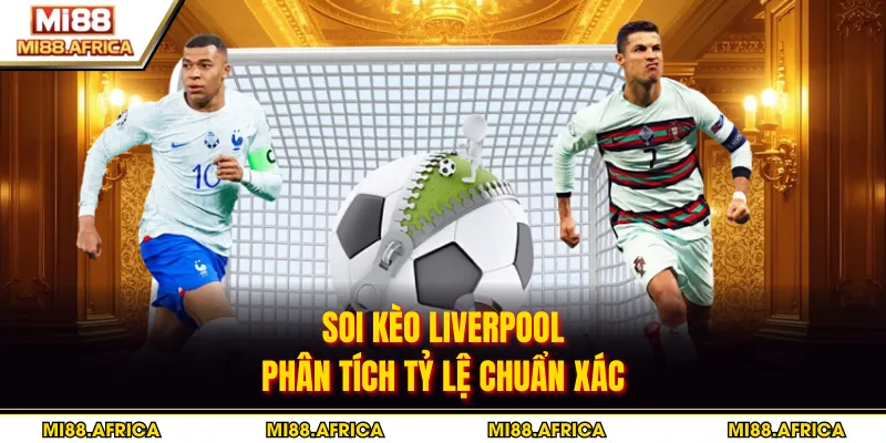 Soi Kèo Liverpool - Phân Tích Tỷ Lệ Chuẩn Xác 3 Soi Kèo Liverpool - Phân Tích Tỷ Lệ Chuẩn Xác