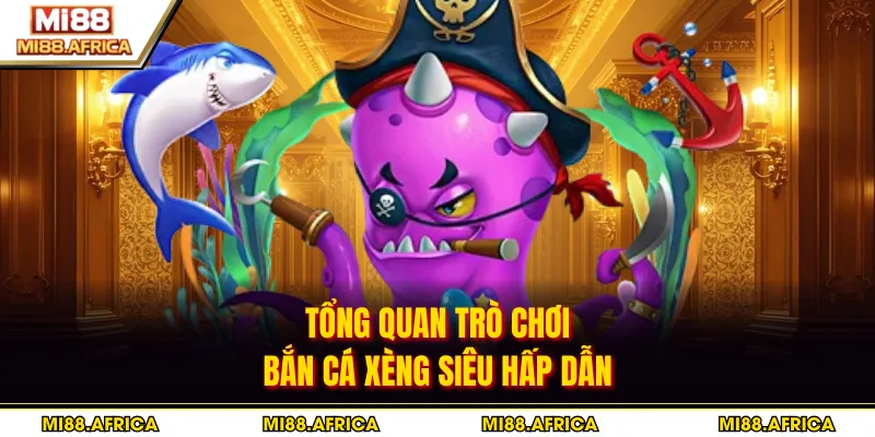 Bắn cá Xèng - Hướng Dẫn Săn Thưởng Cực Đỉnh 2026 2 Tổng quan trò chơi bắn cá Xèng siêu hấp dẫn