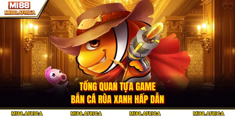 Bắn Cá Rùa Xanh - Bí Quyết Săn Thưởng Lớn 2026 2 Tổng quan tựa game bắn cá Rùa Xanh hấp dẫn